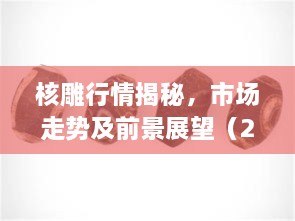 核雕行情揭秘，市場(chǎng)走勢(shì)及前景展望（2017版）