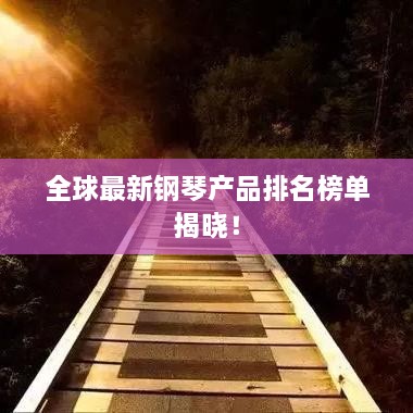 全球最新鋼琴產(chǎn)品排名榜單揭曉！