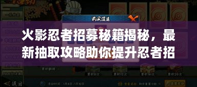 火影忍者招募秘籍揭秘，最新抽取攻略助你提升忍者招募成功率！