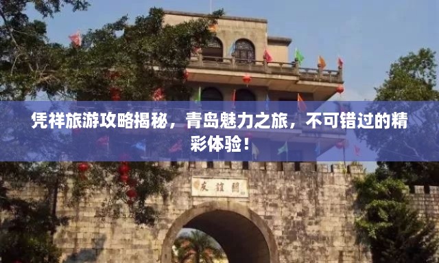 憑祥旅游攻略揭秘，青島魅力之旅，不可錯過的精彩體驗(yàn)！