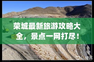 榮城最新旅游攻略大全，景點一網(wǎng)打盡！