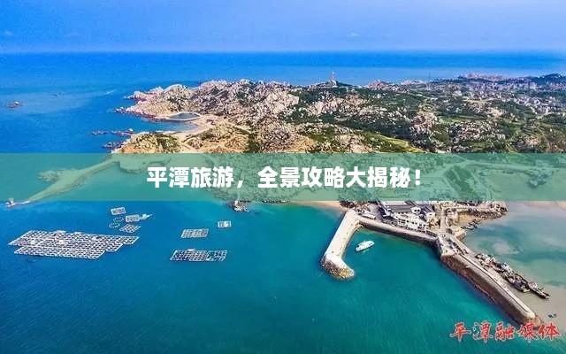 平潭旅游，全景攻略大揭秘！