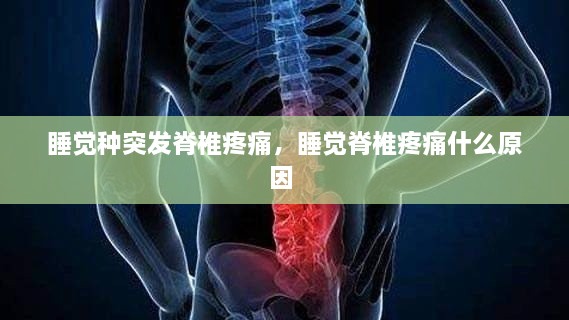 睡覺種突發(fā)脊椎疼痛，睡覺脊椎疼痛什么原因 