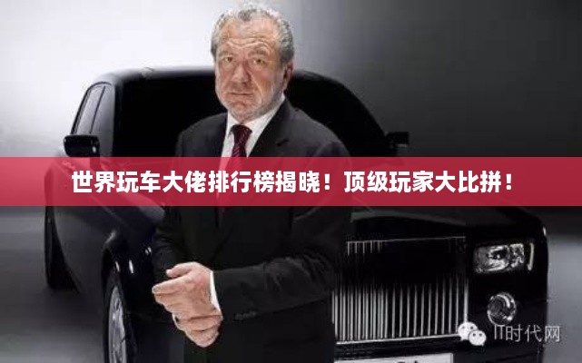 世界玩車大佬排行榜揭曉！頂級(jí)玩家大比拼！