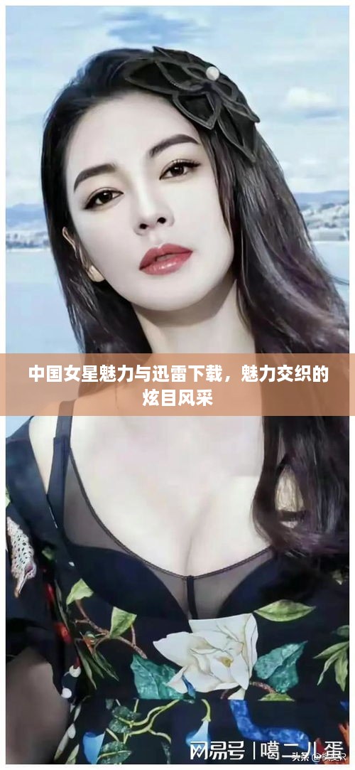 中國(guó)女星魅力與迅雷下載，魅力交織的炫目風(fēng)采