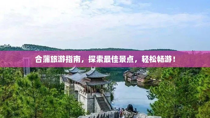 合蒲旅游指南，探索最佳景點，輕松暢游！