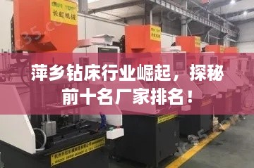 萍鄉(xiāng)鉆床行業(yè)崛起，探秘前十名廠家排名！