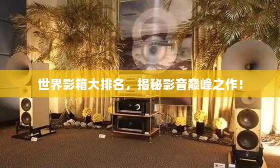 世界影箱大排名，揭秘影音巔峰之作！