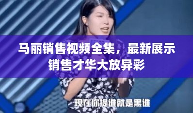 馬麗銷售視頻全集，最新展示銷售才華大放異彩