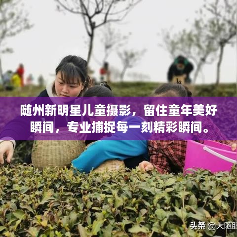 隨州新明星兒童攝影，留住童年美好瞬間，專業(yè)捕捉每一刻精彩瞬間。