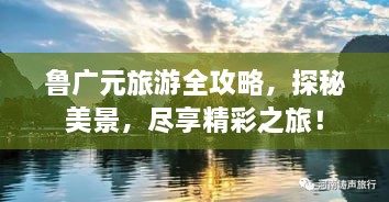 魯廣元旅游全攻略，探秘美景，盡享精彩之旅！