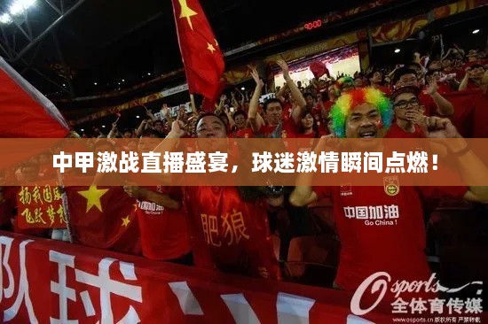 中甲激戰(zhàn)直播盛宴，球迷激情瞬間點(diǎn)燃！