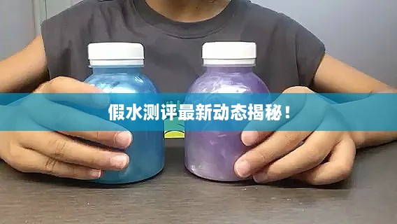 假水測(cè)評(píng)最新動(dòng)態(tài)揭秘！