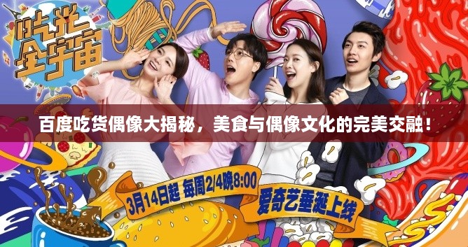 百度吃貨偶像大揭秘，美食與偶像文化的完美交融！