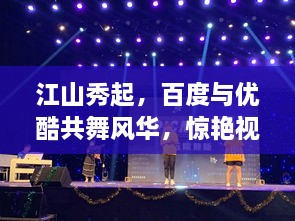 江山秀起，百度與優(yōu)酷共舞風(fēng)華，驚艷視覺盛宴！