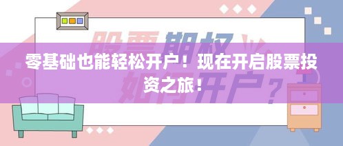 零基礎(chǔ)也能輕松開戶！現(xiàn)在開啟股票投資之旅！