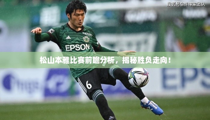 松山本雅比賽前瞻分析，揭秘勝負走向！