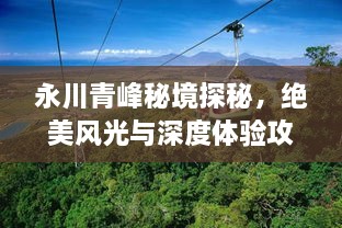 永川青峰秘境探秘，絕美風光與深度體驗攻略