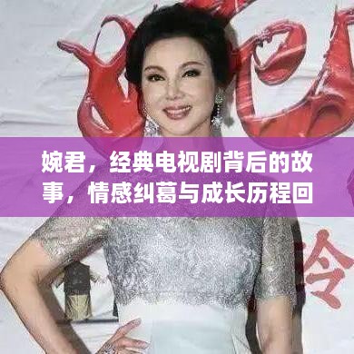 婉君，經(jīng)典電視劇背后的故事，情感糾葛與成長歷程回顧