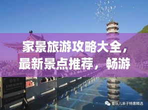 家景旅游攻略大全，最新景點(diǎn)推薦，暢游無憂！