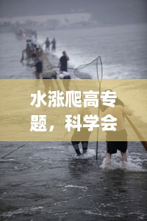 水漲爬高專題，科學(xué)會(huì)爬高的水 