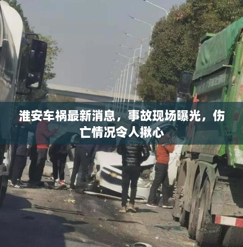 淮安車禍最新消息，事故現(xiàn)場(chǎng)曝光，傷亡情況令人揪心