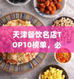 天津餐飲名店TOP10榜單，必吃的十大美食天堂！