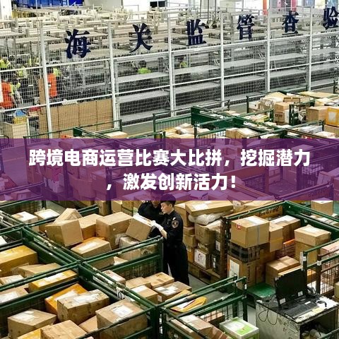 跨境電商運(yùn)營(yíng)比賽大比拼，挖掘潛力，激發(fā)創(chuàng)新活力！
