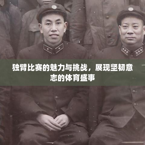 獨(dú)臂比賽的魅力與挑戰(zhàn)，展現(xiàn)堅(jiān)韌意志的體育盛事