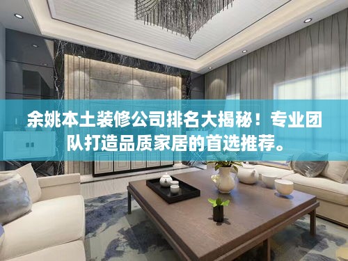 余姚本土裝修公司排名大揭秘！專業(yè)團(tuán)隊打造品質(zhì)家居的首選推薦。