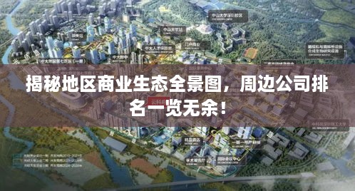揭秘地區(qū)商業(yè)生態(tài)全景圖，周邊公司排名一覽無余！