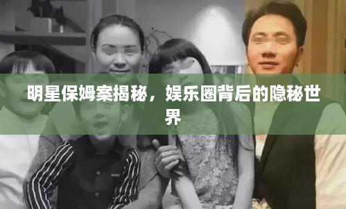 明星保姆案揭秘，娛樂(lè)圈背后的隱秘世界
