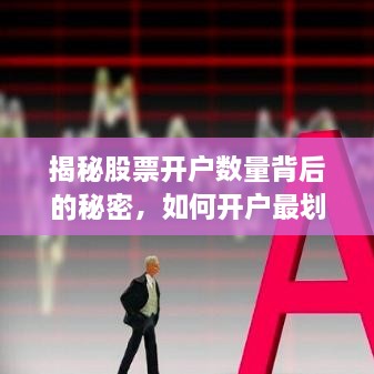 揭秘股票開(kāi)戶數(shù)量背后的秘密，如何開(kāi)戶最劃算？