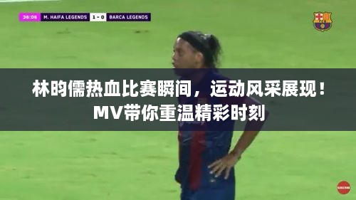 林昀儒熱血比賽瞬間，運動風采展現(xiàn)！MV帶你重溫精彩時刻