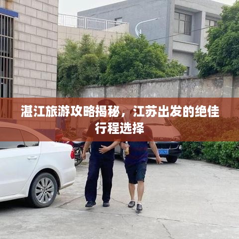 湛江旅游攻略揭秘，江蘇出發(fā)的絕佳行程選擇