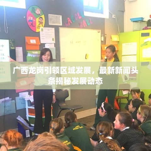 廣西龍崗引領(lǐng)區(qū)域發(fā)展，最新新聞頭條揭秘發(fā)展動態(tài)