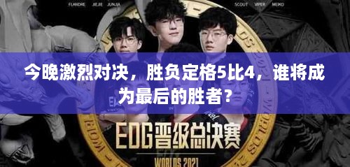 今晚激烈對決，勝負(fù)定格5比4，誰將成為最后的勝者？