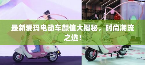 最新愛瑪電動(dòng)車顏值大揭秘，時(shí)尚潮流之選！