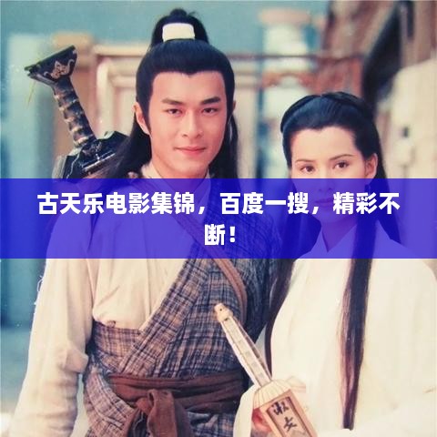 古天樂電影集錦，百度一搜，精彩不斷！