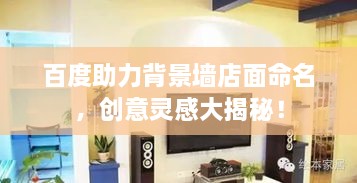 百度助力背景墻店面命名，創(chuàng)意靈感大揭秘！