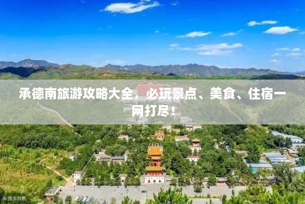 承德南旅游攻略大全，必玩景點(diǎn)、美食、住宿一網(wǎng)打盡！