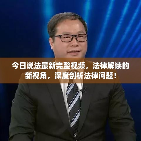今日說法最新完整視頻，法律解讀的新視角，深度剖析法律問題！