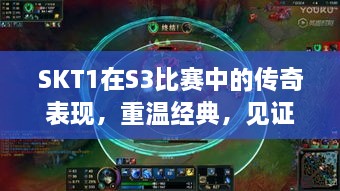 SKT1在S3比賽中的傳奇表現(xiàn)，重溫經(jīng)典，見(jiàn)證榮耀瞬間