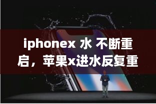iphonex 水 不斷重啟，蘋(píng)果x進(jìn)水反復(fù)重啟 