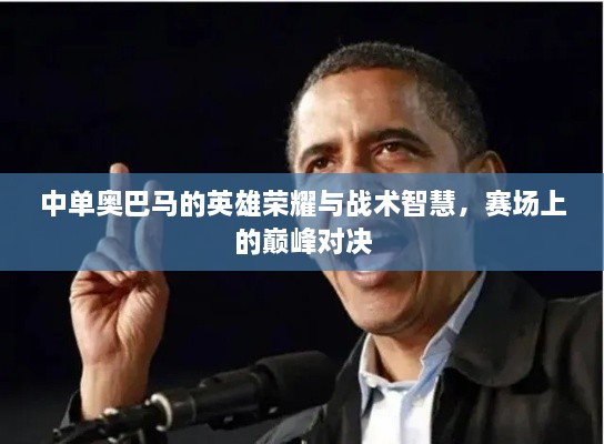 中單奧巴馬的英雄榮耀與戰(zhàn)術(shù)智慧，賽場上的巔峰對決