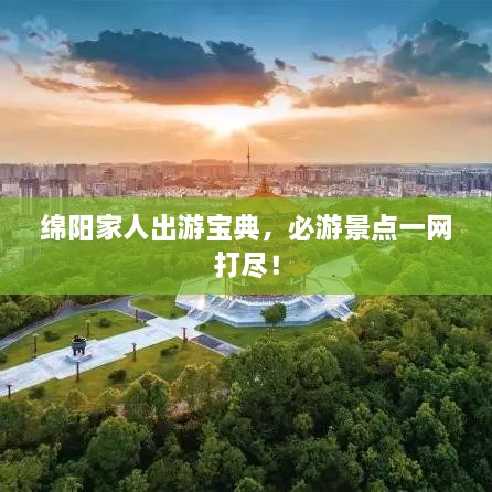 綿陽家人出游寶典，必游景點一網(wǎng)打盡！
