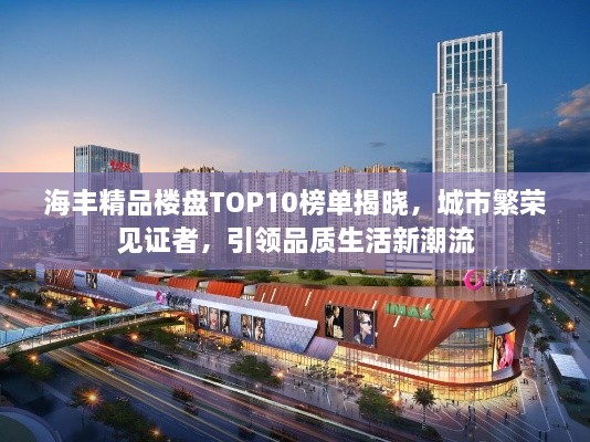 海豐精品樓盤TOP10榜單揭曉，城市繁榮見證者，引領品質(zhì)生活新潮流