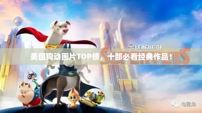 美國狗動畫片TOP榜，十部必看經(jīng)典作品！