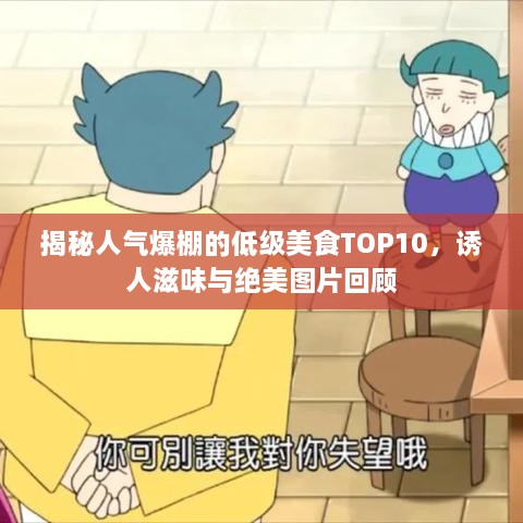 揭秘人氣爆棚的低級(jí)美食TOP10，誘人滋味與絕美圖片回顧