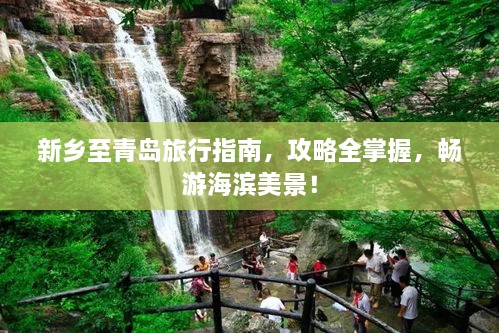 新鄉(xiāng)至青島旅行指南，攻略全掌握，暢游海濱美景！